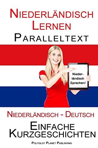 Niederländisch Lernen - Paralleltext - Einfache Kurzgeschichten (Niederländisch - Deutsch) Bilingual von Createspace Independent Publishing Platform